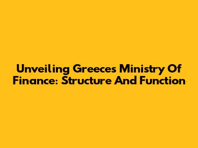 Unveiling Greece's Ministry Of Finance: Structure And Function
