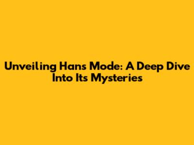 Unveiling Hans Mode: A Deep Dive Into Its Mysteries