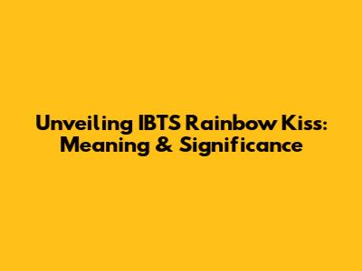 Unveiling IBTS Rainbow Kiss: Meaning & Significance