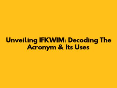 Unveiling IFKWIM: Decoding The Acronym & Its Uses