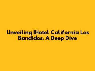 Unveiling IHotel California Los Bandidos: A Deep Dive