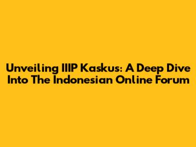 Unveiling IIIP Kaskus: A Deep Dive Into The Indonesian Online Forum