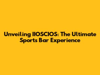 Unveiling IIOSCIOS: The Ultimate Sports Bar Experience