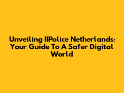 Unveiling IIPolice Netherlands: Your Guide To A Safer Digital World