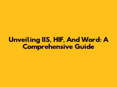 Unveiling IIS, HIF, And Word: A Comprehensive Guide