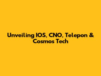 Unveiling IOS, CNO, Telepon & Cosmos Tech