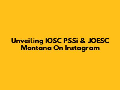 Unveiling IOSC PSSi & JOESC Montana On Instagram