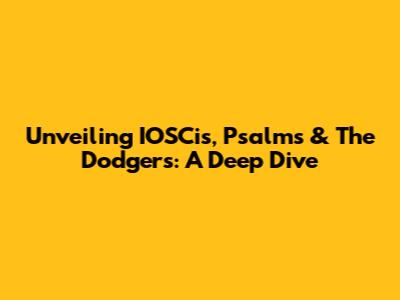 Unveiling IOSCis, Psalms & The Dodgers: A Deep Dive