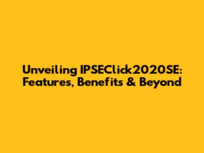 Unveiling IPSEClick2020SE: Features, Benefits & Beyond