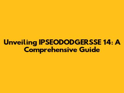 Unveiling IPSEODODGERSSE 14: A Comprehensive Guide