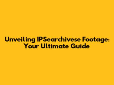 Unveiling IPSearchivese Footage: Your Ultimate Guide