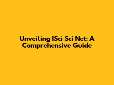 Unveiling ISci Sci Net: A Comprehensive Guide