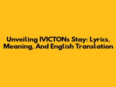 Unveiling IVICTON's 'Stay': Lyrics, Meaning, And English Translation