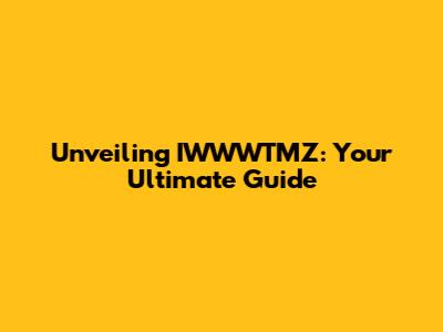 Unveiling IWWWTMZ: Your Ultimate Guide