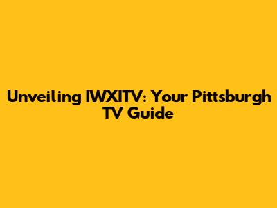 Unveiling IWXITV: Your Pittsburgh TV Guide