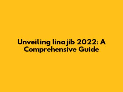 Unveiling Iinajib 2022: A Comprehensive Guide