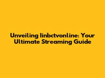 Unveiling Iinbctvonline: Your Ultimate Streaming Guide