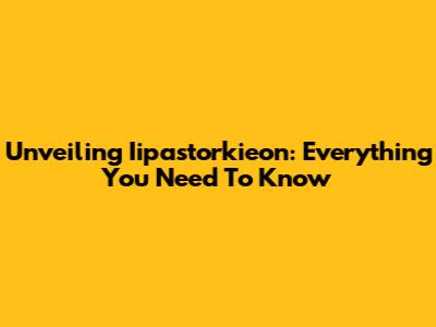 Unveiling Iipastorkieon: Everything You Need To Know