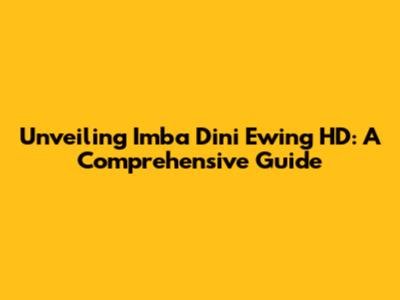 Unveiling Imba Dini Ewing HD: A Comprehensive Guide
