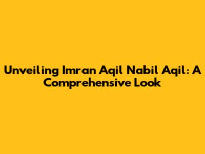 Unveiling Imran Aqil Nabil Aqil: A Comprehensive Look