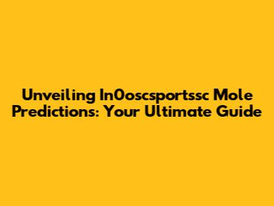 Unveiling In0oscsportssc Mole Predictions: Your Ultimate Guide