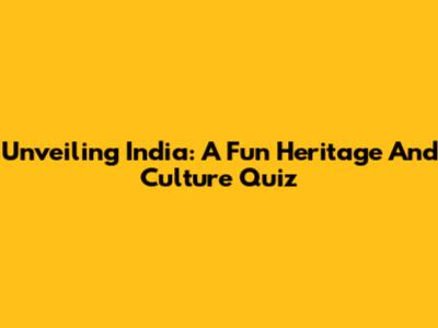 Unveiling India: A Fun Heritage And Culture Quiz