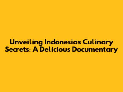 Unveiling Indonesia's Culinary Secrets: A Delicious Documentary