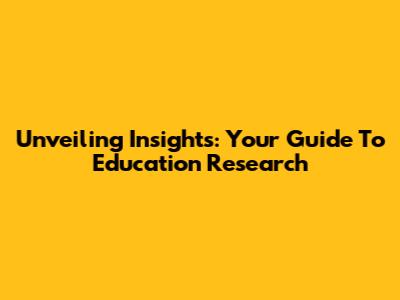 Unveiling Insights: Your Guide To Education Research