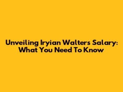 Unveiling Iryian Walters' Salary: What You Need To Know