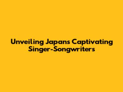 Unveiling Japan's Captivating Singer-Songwriters