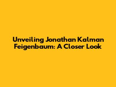 Unveiling Jonathan Kalman Feigenbaum: A Closer Look