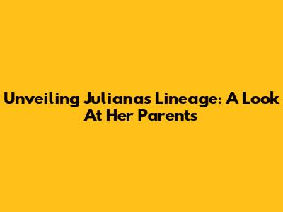 Unveiling Juliana's Lineage: A Look At Her Parents