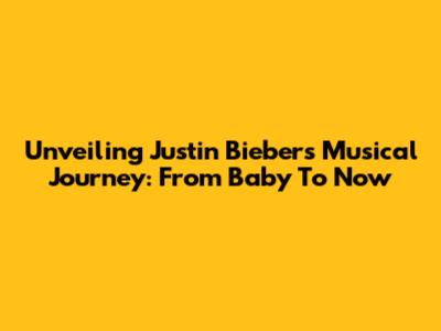 Unveiling Justin Bieber's Musical Journey: From 'Baby' To Now