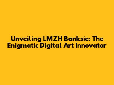 Unveiling LMZH Banksie: The Enigmatic Digital Art Innovator