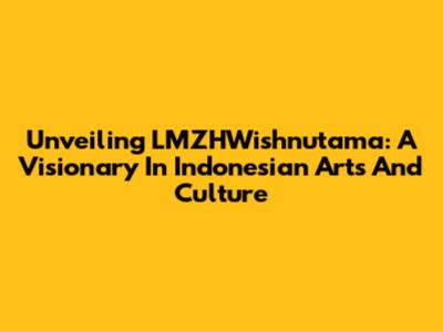 Unveiling LMZHWishnutama: A Visionary In Indonesian Arts And Culture