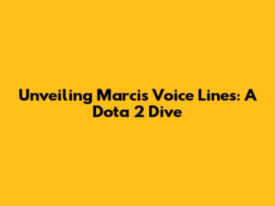 Unveiling Marci's Voice Lines: A Dota 2 Dive