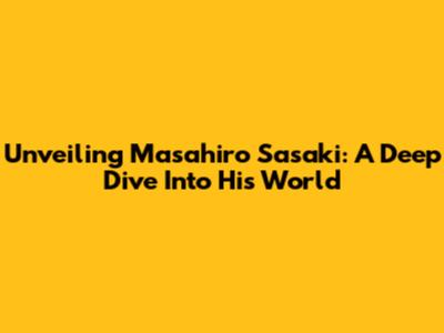 Unveiling Masahiro Sasaki: A Deep Dive Into His World