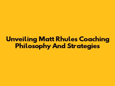 Unveiling Matt Rhule's Coaching Philosophy And Strategies