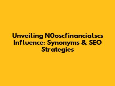 Unveiling N0oscfinancialsc's Influence: Synonyms & SEO Strategies