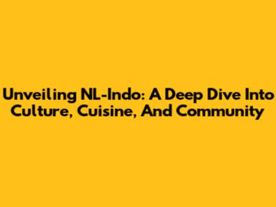 Unveiling NL-Indo: A Deep Dive Into Culture, Cuisine, And Community
