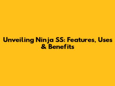 Unveiling Ninja SS: Features, Uses & Benefits