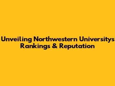 Unveiling Northwestern University's Rankings & Reputation