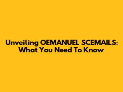 Unveiling OEMANUEL SCEMAILS: What You Need To Know
