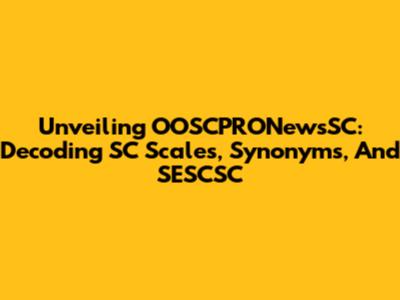 Unveiling OOSCPRONewsSC: Decoding SC Scales, Synonyms, And SESCSC