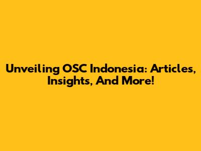 Unveiling OSC Indonesia: Articles, Insights, And More!