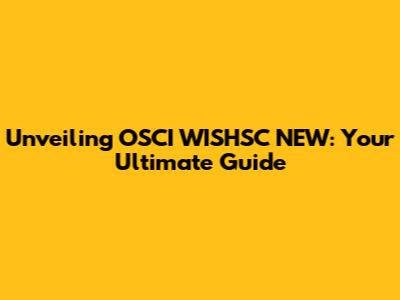 Unveiling OSCI WISHSC NEW: Your Ultimate Guide