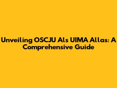 Unveiling OSCJU Als UIMA Allas: A Comprehensive Guide