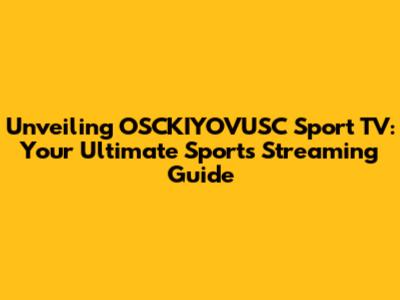 Unveiling OSCKIYOVUSC Sport TV: Your Ultimate Sports Streaming Guide