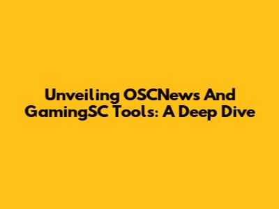Unveiling OSCNews And GamingSC Tools: A Deep Dive