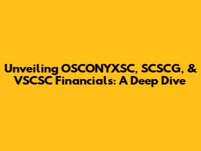 Unveiling OSCONYXSC, SCSCG, & VSCSC Financials: A Deep Dive